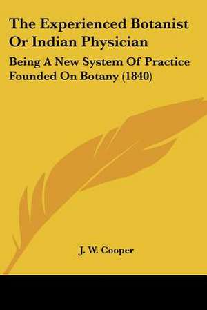 The Experienced Botanist Or Indian Physician de J. W. Cooper