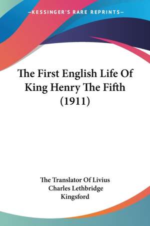 The First English Life Of King Henry The Fifth (1911) de The Translator Of Livius