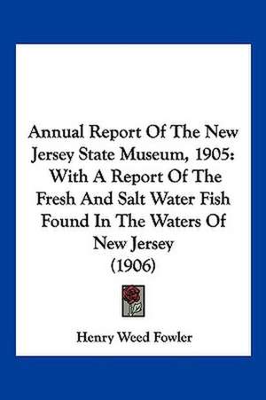 Annual Report Of The New Jersey State Museum, 1905 de Henry Weed Fowler