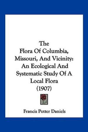 The Flora Of Columbia, Missouri, And Vicinity de Francis Potter Daniels