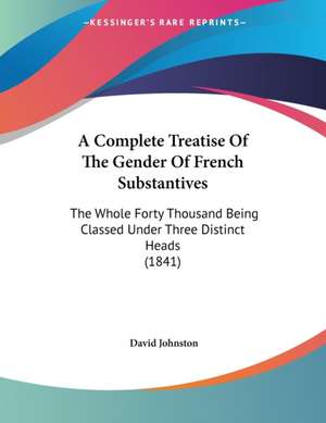 A Complete Treatise Of The Gender Of French Substantives de David Johnston