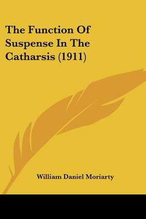 The Function Of Suspense In The Catharsis (1911) de William Daniel Moriarty