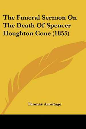 The Funeral Sermon On The Death Of Spencer Houghton Cone (1855) de Thomas Armitage