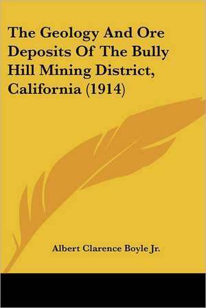 The Geology And Ore Deposits Of The Bully Hill Mining District, California (1914) de Albert Clarence Boyle Jr.