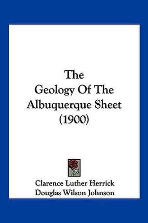 The Geology Of The Albuquerque Sheet (1900) de Clarence Luther Herrick