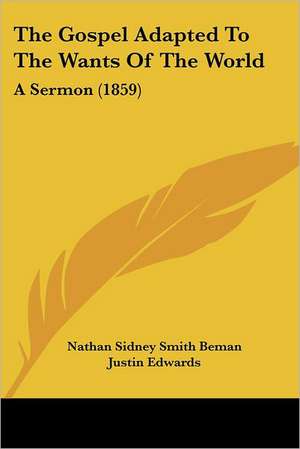 The Gospel Adapted To The Wants Of The World de Nathan Sidney Smith Beman