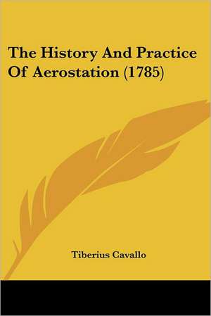 The History And Practice Of Aerostation (1785) de Tiberius Cavallo