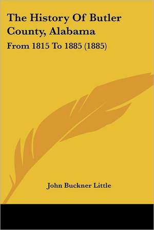 The History Of Butler County, Alabama de John Buckner Little