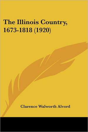 The Illinois Country, 1673-1818 (1920) de Clarence Walworth Alvord