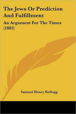 The Jews Or Prediction And Fulfillment de Samuel Henry Kellogg