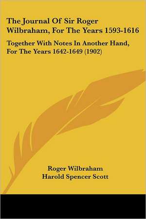 The Journal Of Sir Roger Wilbraham, For The Years 1593-1616 de Roger Wilbraham