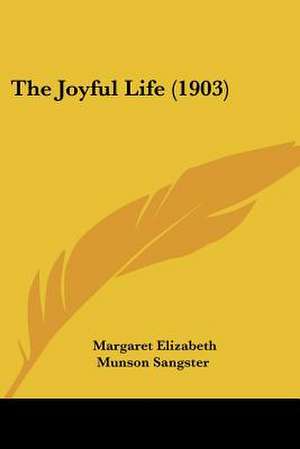 The Joyful Life (1903) de Margaret Elizabeth Munson Sangster