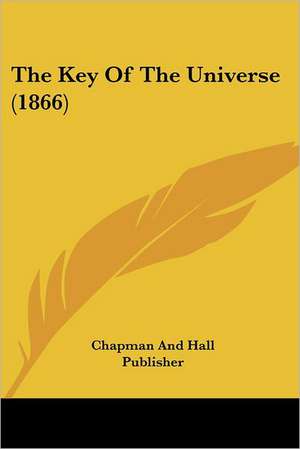 The Key Of The Universe (1866) de Chapman And Hall Publisher