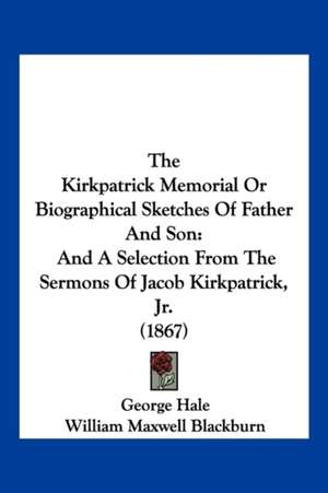 The Kirkpatrick Memorial Or Biographical Sketches Of Father And Son de George Hale