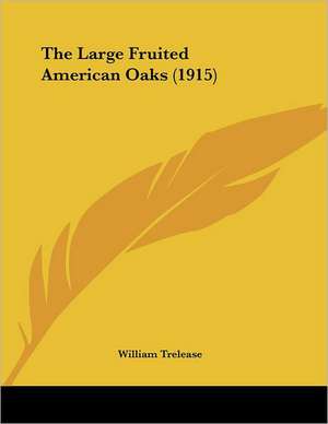 The Large Fruited American Oaks (1915) de William Trelease