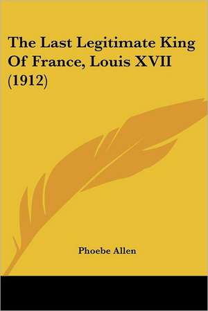 The Last Legitimate King Of France, Louis XVII (1912) de Phoebe Allen