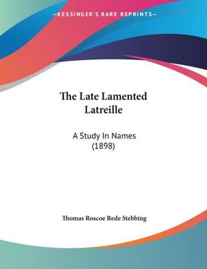 The Late Lamented Latreille de Thomas Roscoe Rede Stebbing