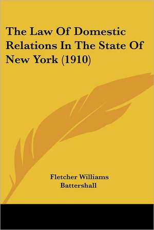 The Law Of Domestic Relations In The State Of New York (1910) de Fletcher Williams Battershall