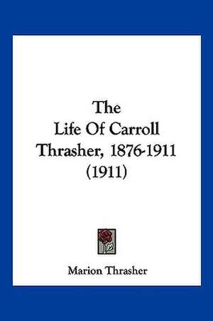 The Life Of Carroll Thrasher, 1876-1911 (1911) de Marion Thrasher