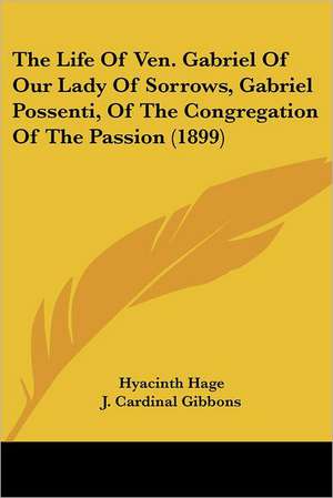 The Life Of Ven. Gabriel Of Our Lady Of Sorrows, Gabriel Possenti, Of The Congregation Of The Passion (1899) de Hyacinth Hage