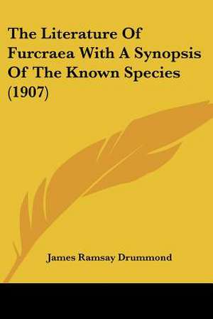 The Literature Of Furcraea With A Synopsis Of The Known Species (1907) de James Ramsay Drummond