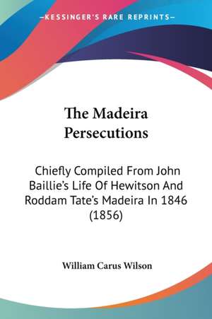 The Madeira Persecutions de William Carus Wilson