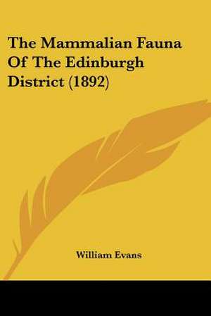 The Mammalian Fauna Of The Edinburgh District (1892) de William Evans