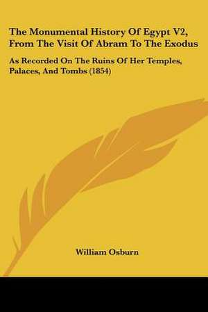 The Monumental History Of Egypt V2, From The Visit Of Abram To The Exodus de William Osburn