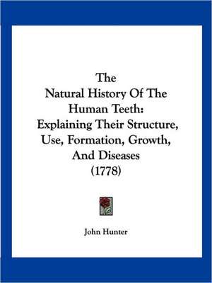 The Natural History Of The Human Teeth de John Hunter