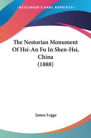 The Nestorian Monument Of Hsi-An Fu In Shen-Hsi, China (1888) de James Legge