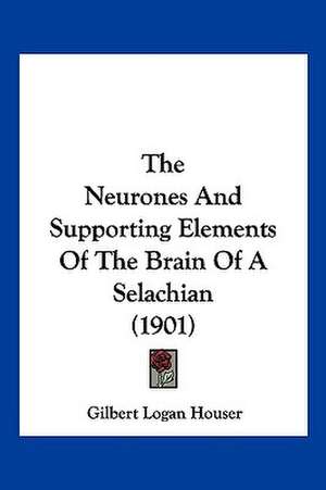 The Neurones And Supporting Elements Of The Brain Of A Selachian (1901) de Gilbert Logan Houser