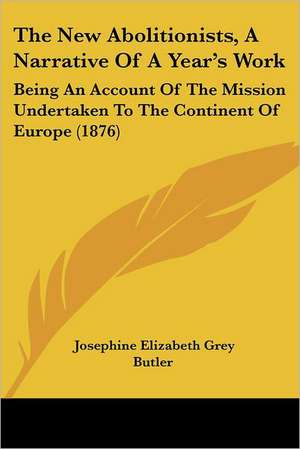 The New Abolitionists, A Narrative Of A Year's Work de Josephine Elizabeth Grey Butler