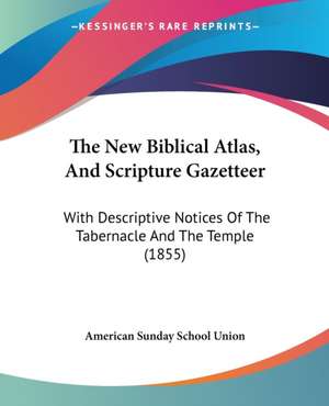 The New Biblical Atlas, And Scripture Gazetteer de American Sunday School Union