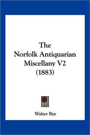 The Norfolk Antiquarian Miscellany V2 (1883) de Walter Rye