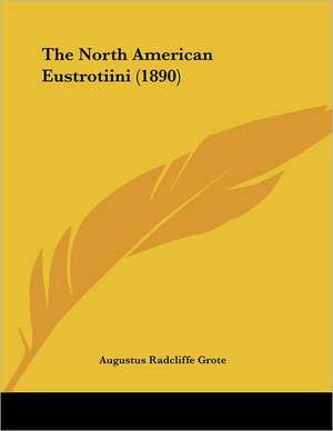 The North American Eustrotiini (1890) de Augustus Radcliffe Grote