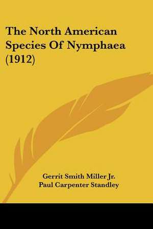 The North American Species Of Nymphaea (1912) de Gerrit Smith Miller Jr.