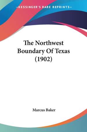 The Northwest Boundary Of Texas (1902) de Marcus Baker