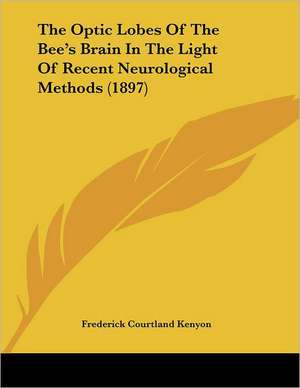 The Optic Lobes Of The Bee's Brain In The Light Of Recent Neurological Methods (1897) de Frederick Courtland Kenyon