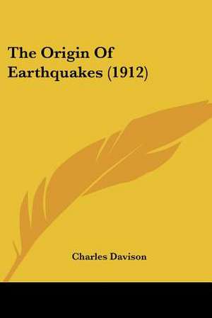 The Origin Of Earthquakes (1912) de Charles Davison