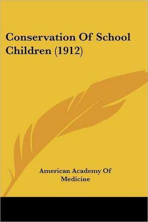 Conservation Of School Children (1912) de American Academy Of Medicine