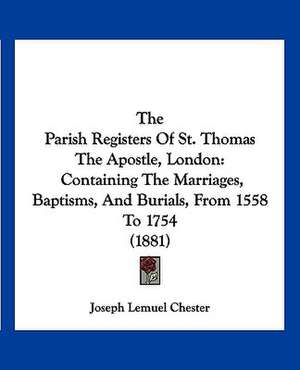 The Parish Registers Of St. Thomas The Apostle, London de Joseph Lemuel Chester