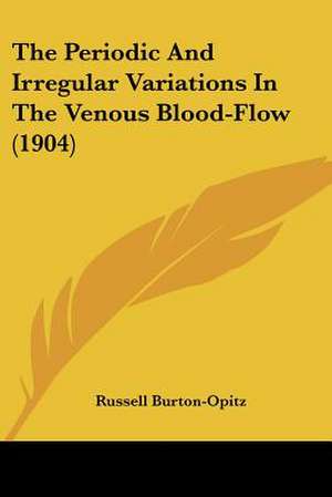 The Periodic And Irregular Variations In The Venous Blood-Flow (1904) de Russell Burton-Opitz