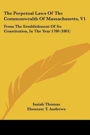 The Perpetual Laws Of The Commonwealth Of Massachusetts, V1 de Isaiah Thomas