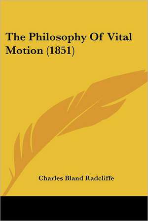 The Philosophy Of Vital Motion (1851) de Charles Bland Radcliffe