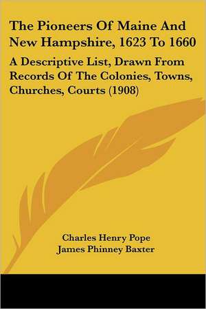 The Pioneers Of Maine And New Hampshire, 1623 To 1660 de Charles Henry Pope