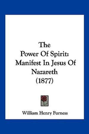 The Power Of Spirit de William Henry Furness