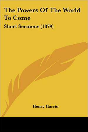 The Powers Of The World To Come de Henry Harris