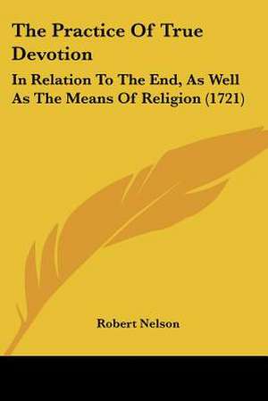 The Practice Of True Devotion de Robert Nelson