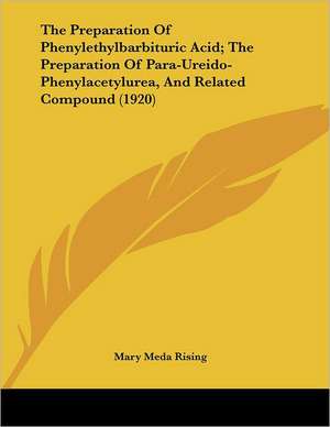 The Preparation Of Phenylethylbarbituric Acid; The Preparation Of Para-Ureido-Phenylacetylurea, And Related Compound (1920) de Mary Meda Rising