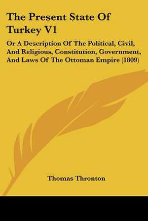 The Present State Of Turkey V1 de Thomas Thronton